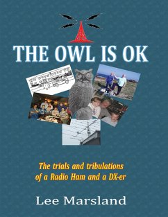 The Owl Is Ok:The Trials and Tribulations of a Radio Ham and a Dx-er (eBook, ePUB) - Marsland, Lee