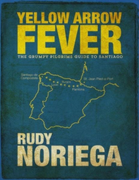 Yellow Arrow Fever: The Grumpy Pilgrim's Guide to Santiago (eBook, ePUB) Yellow Arrow Fever: The Grumpy Pilgrim's Guide to Santiago (eBook, ePUB)