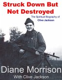 Struck Down But Not Destroyed - The Spiritual Biography of Clive Jackson (eBook, ePUB) Struck Down But Not Destroyed - The Spiritual Biography of Clive Jackson (eBook, ePUB)