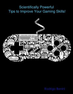 Scientifically Powerful Tips to Improve Your Gaming Skills! (eBook, ePUB) - Benini, Rodrigo