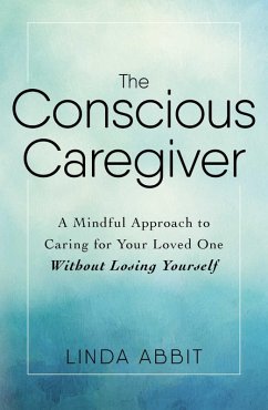 The Conscious Caregiver (eBook, ePUB) - Abbit, Linda