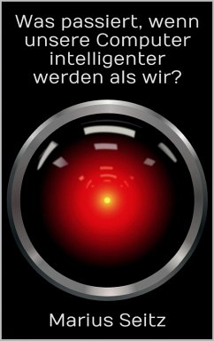 Was passiert, wenn unsere Computer intelligenter werden als wir? (eBook, ePUB) - Seitz, Marius