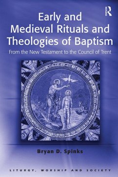 Early and Medieval Rituals and Theologies of Baptism (eBook, ePUB) - Spinks, Bryan D.