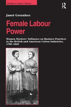 Female Labour Power: Women Workers' Influence on Business Practices in the British and American Cotton Industries, 1780-1860 (eBook, ePUB) - Greenlees, Janet