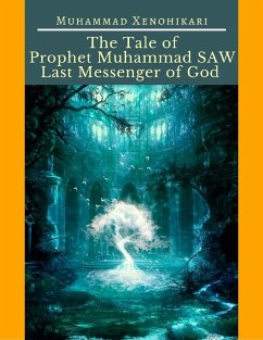 The Tale of Prophet Muhammad SAW Last Messenger of God (eBook, ePUB) - Xenohikari, Muhammad