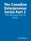 The Canadian Enterpreneur Series Part 2 : Give Me Land, Lots of Land.. (eBook, ePUB) The Canadian Enterpreneur Series Part 2 : Give Me Land, Lots of Land.. (eBook, ePUB)