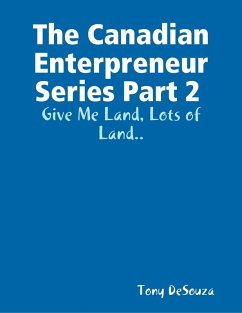 The Canadian Enterpreneur Series Part 2 : Give Me Land, Lots of Land.. (eBook, ePUB) - DeSouza, Tony