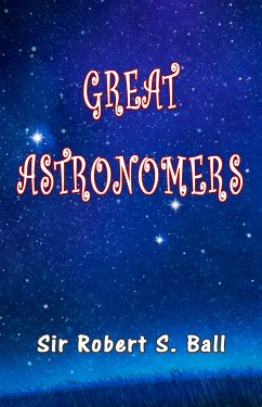 Great Astronomers (eBook, ePUB) - Ball, Sir Robert S.