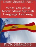Learn Spanish Fast: What You Must Know About Spanish Language Learning (eBook, ePUB)