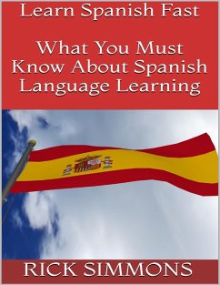 Learn Spanish Fast: What You Must Know About Spanish Language Learning (eBook, ePUB) - Simmons, Rick