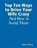 Top Ten Ways to Drive Your Wife Crazy: And How to Avoid Them (eBook, ePUB)