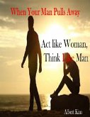 When Your Man Pulls Away: Act like Woman, Think like Man (eBook, ePUB)