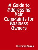 A Guide to Addressing Yelp Complaints for Business Owners (eBook, ePUB)