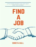 Find a Job: Little Known Secrets That They Don't Want You to Know (eBook, ePUB)