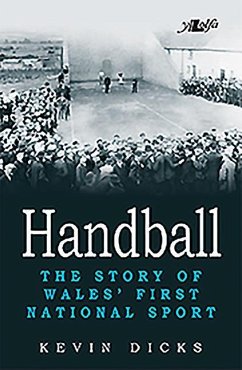 Handball: The Story of Wales' First National Sport - Dicks, Kevin