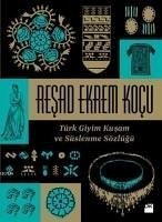 Türk Giyim Kusam ve Süslenme Sözlügü - Ekrem Kocu, Resad