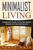 Minimalist Living: A Beginner's Guide To The Minimalism Lifestyle And Decluttering Life (eBook, ePUB) Minimalist Living: A Beginner's Guide To The Minimalism Lifestyle And Decluttering Life (eBook, ePUB)