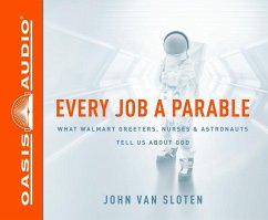 Every Job a Parable: What Walmart Greeters, Nurses, and Astronauts Tell Us about God - Sloten, John Van