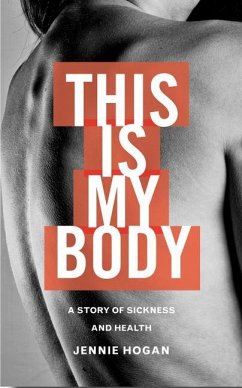 This Is My Body: A Story of Sickness and Health - Hogan, Jennie