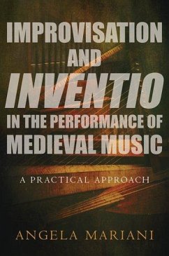 Improvisation and Inventio in the Performance of Medieval Music - Mariani, Angela