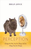 Perception: Change the Way You See Things and the Things You See Change Volume 1