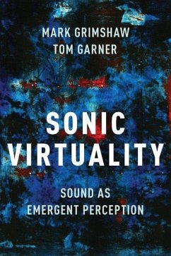 Sonic Virtuality - Grimshaw, Mark (Professor of Music, University of Aalborg); Garner, Tom (Post-doctoral researcher, University of Kent)