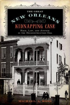 The Great New Orleans Kidnapping Case: Race, Law, and Justice in the Reconstruction Era - Ross, Michael A.