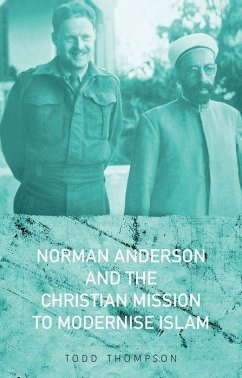 Norman Anderson and the Christian Mission to Modernize Islam - Thompson, Todd