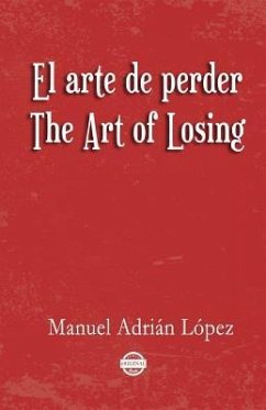 El arte de perder. The Art of Losing. Bilingual Spanish - English - Lopez, Manuel Adrian