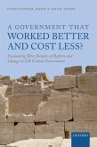 A Government That Worked Better and Cost Less?: Evaluating Three Decades of Reform and Change in UK Central Government