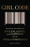Girl Code: Unlocking the Secrets to Success, Sanity, and Happiness for the Female Entrepreneur