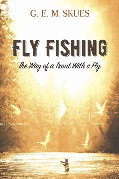Fly Fishing: the Way of a Trout with a Fly - Skues, G.E.M.