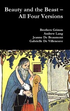 Beauty and the Beast - All Four Versions - Grimm, Brothers; Lang, Andrew; De Beaumont, Jeanne