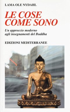 Le cose come sono. Un approccio moderno agli insegnamenti del Buddha - Ole Nydahl (Lama)