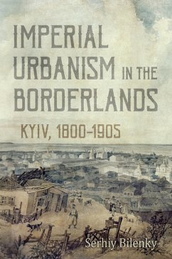 Imperial Urbanism in the Borderlands - Bilenky, Serhiy