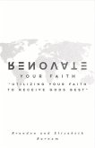 Renovate Your Faith: Utilizing Your Faith to Receive God's Best Volume 1