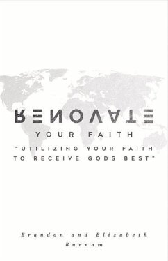 Renovate Your Faith: Utilizing Your Faith to Receive God's Best Volume 1 - Burnam, Brandon; Burnam, Elizabeth