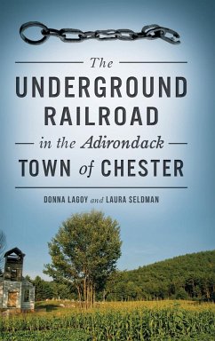 The Underground Railroad in the Adirondack Town of Chester - Lagoy, Donna; Seldman, Laura