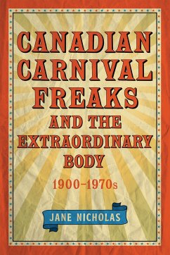 Canadian Carnival Freaks and the Extraordinary Body, 1900-1970s - Nicholas, Jane