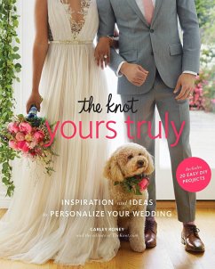 The Knot Yours Truly: Inspiration and Ideas to Personalize Your Wedding - Roney, Carley; Editors Of The Knot