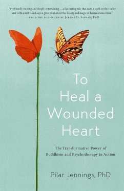 To Heal a Wounded Heart: The Transformative Power of Buddhism and Psychotherapy in Action - Jennings, Pilar