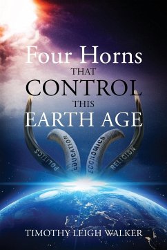 Four Horns that Control this Earth Age - Walker, Timothy Leigh