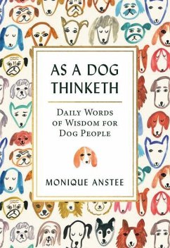 As a Dog Thinketh: Daily Words of Wisdom for Dog People - Anstee, Monique