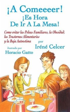 ¡A Comeeeer! ¡Es Hora De Ir A La Mesa! Como evitar las Peleas Familiares, la Obesidad, los Trastornos Alimentarios y la Baja Autoestima - Celcer, Irene