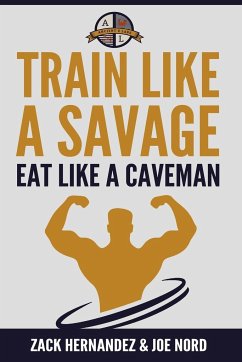 Train Like a Savage Eat Like a Caveman - Hernandez, Zack; Nord, Joe