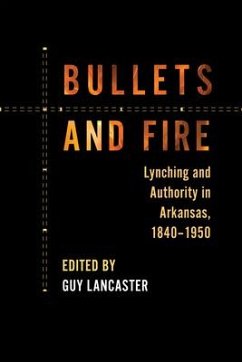 Bullets and Fire: Lynching and Authority in Arkansas, 1840-1950 - Lancaster, Guy
