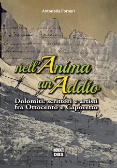 Nell'anima un addio. Dolomiti: scrittori e artisti fra Ottocento e Caporetto - Fornari, Antonella
