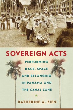 Sovereign Acts: Performing Race, Space, and Belonging in Panama and the Canal Zone - Zien, Katherine A.