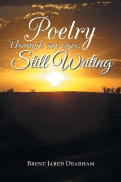 Poetry Through My Ages, Still Writing - Dearham, Brent Jared