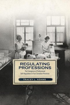 Regulating Professions: The Emergence of Professional Self-Regulation in Four Canadian Provinces - Adams, Tracey L.